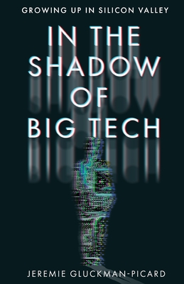 In the Shadow of Big Tech: Growing Up in Silicon Valley - Jeremie Gluckman-picard