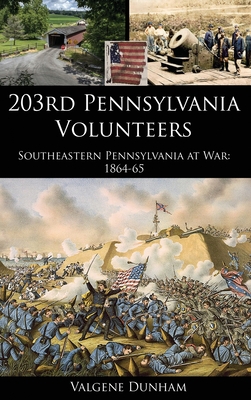 Coperta cărții '203rd Pennsylvania Volunteers: Southeastern Pennsylvania at War: 1864-65 - Valgene Dunham'