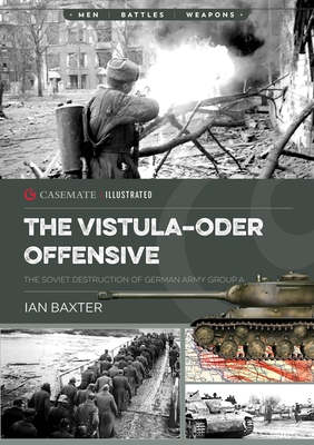 The Vistula-Oder Offensive: The Soviet Destruction of German Army Group a - Ian Baxter