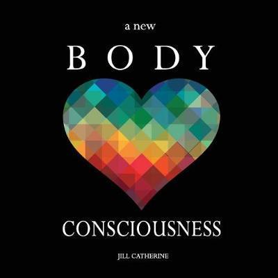 A New Body Consciousness - Jill Catherine