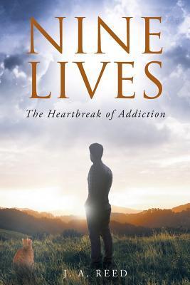 Nine Lives: The Heartbreak of Addiction - J. A. Reed