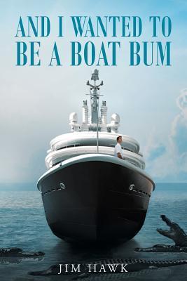 Coperta cărții 'And I Wanted To Be A Boat Bum - Jim Hawk'