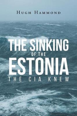 Coperta cărții 'The Sinking of the Estonia: The CIA Knew - Hugh Hammond'