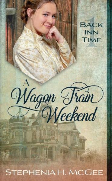 A Wagon Train Weekend: A Time Travel Romance - Stephenia H. Mcgee