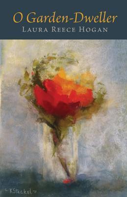 O Garden-Dweller - Laura Reece Hogan