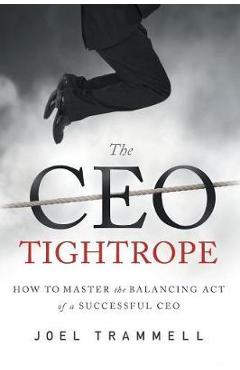 Coperta cărții 'The CEO Tightrope: How to Master the Balancing Act of a Successful CEO - Trammell Joel'