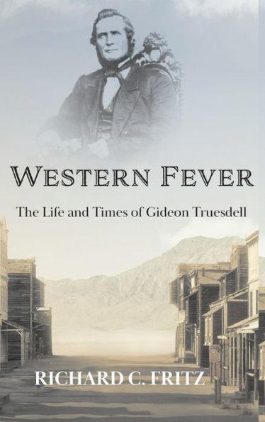 Western Fever: The Life and Times of Gideon Truesdell - Richard C. Fritz