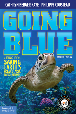 Going Blue: A Teen Guide to Saving Earth's Ocean, Lakes, Rivers & Wetlands - Cathryn Berger Kaye