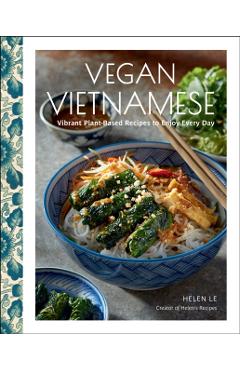 Vegan Vietnamese: Vibrant Plant-Based Recipes to Enjoy Every Day - Helen Le