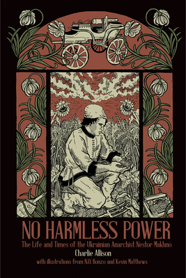 No Harmless Power: The Life and Times of the Ukrainian Anarchist Nestor Makhno - Charlie Allison