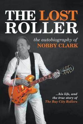 The Lost Roller: The Autobiography of Nobby Clark - Nobby Clark