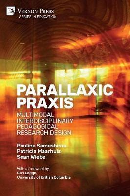 Parallaxic Praxis: Multimodal Interdisciplinary Pedagogical Research Design [Paperback, B&W] - Pauline Sameshima