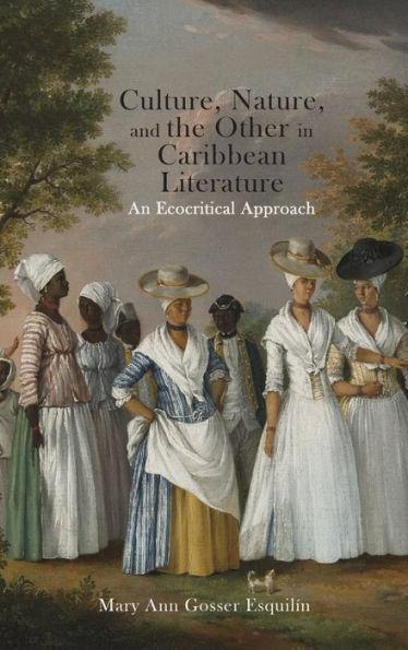 Culture, Nature, and the Other in Caribbean Literature: An Ecocritical Approach - Mary Ann Gosser Esquilín