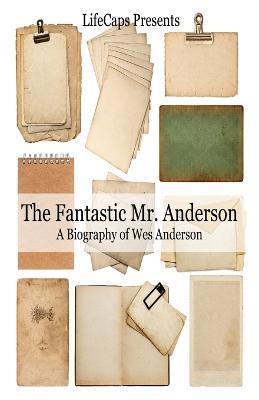 The Fantastic Mr. Anderson: A Biography of Wes Anderson - Jennifer Warner