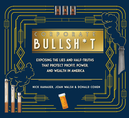 Corporate Bullsh*t: Exposing the Lies and Half-Truths That Protect Profit, Power, and Wealth in America - Nick Hanauer