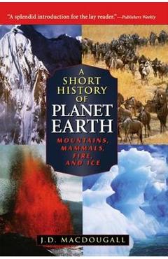 Coperta cărții 'A Short History of Planet Earth: Mountains, Mammals, Fire, and Ice - J. D. Macdougall'