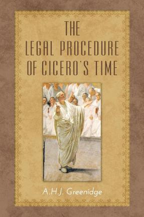 The Legal Procedure of Cicero's Time - A. H. J. Greenidge