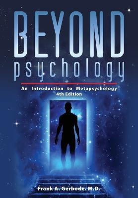 Beyond Psychology: An Introduction to Metapsychology - Frank A. Gerbode