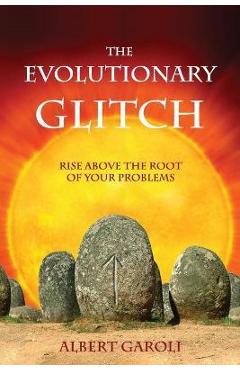Poza produsului The Evolutionary Glitch: Rise Above the Root of Your Problems - Albert Garoli
