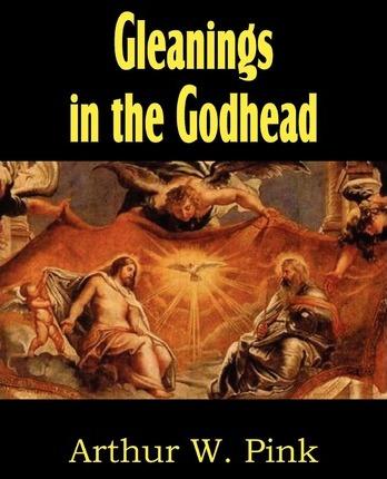Gleanings in the Godhead - Arthur W. Pink