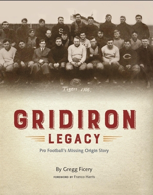 Gridiron Legacy: Pro Football's Missing Origin Story - Gregg Ficery