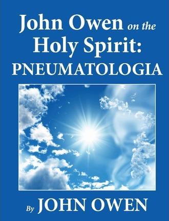 John Owen on the Holy Spirit: Pneumatologia - John Owen