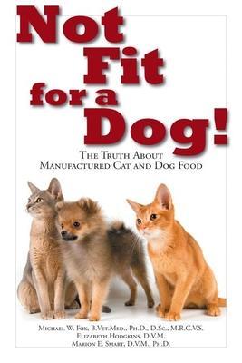 Not Fit for a Dog!: The Truth about Manufactured Dog and Cat Food - Michael W. Fox