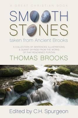 Smooth Stones taken from Ancient Brooks: Being a Collection of Sentences, Illustrations, and Quaint Sayings from the Works of that Renowned Puritan Th - Charles Haddon Spurgeon