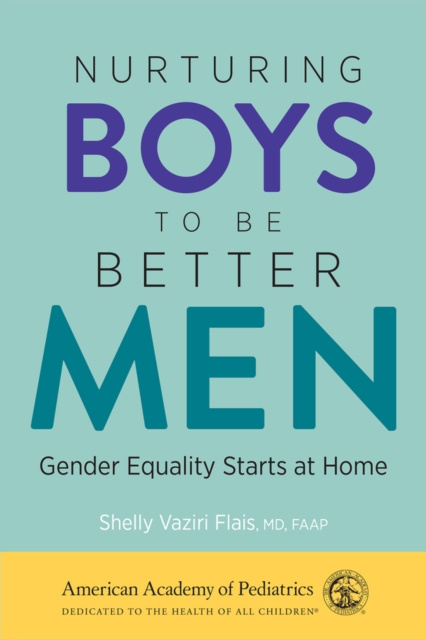 Nurturing Boys to Be Better Men: Gender Equality Starts at Home - Shelly Vaziri Flais Md