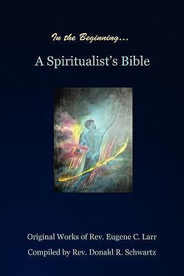 In the Beginning: A Spiritualist's Bible - Donald Schwartz