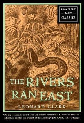 The Rivers Ran East: Travelers' Tales Classics - Leonard Clark