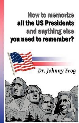 How to Memorize All the U.S. Presidents and Anything Else You Need to Remember? - Johnny Frog