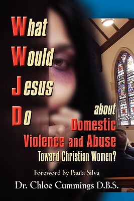 WHAT WOULD JESUS DO ABOUT DOMESTIC VIOLENCE AND ABUSE TOWARDS CHRISTIAN WOMEN? - A Biblical and Research-based Exploration for Church Leaders, Counsel - Chloe Cummings