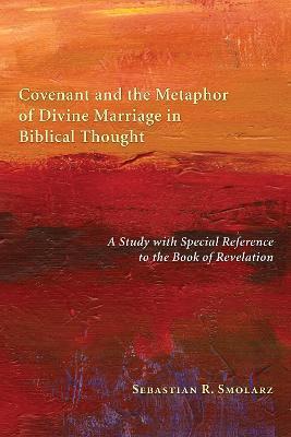 Covenant and the Metaphor of Divine Marriage in Biblical Thought: A Study with Special Reference to the Book of Revelation - Sebastian R. Smolarz