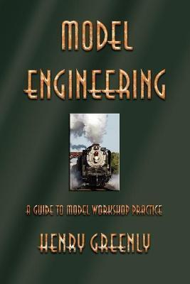 Model Engineering: A Guide to Model Workshop Practice - Henry Greenly