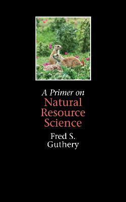 A Primer on Natural Resource Science - Fred S. Guthery