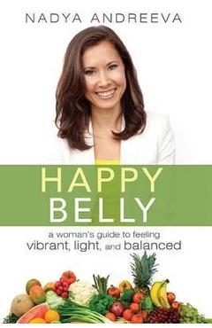 Coperta cărții 'Happy Belly: A Woman's Guide to Feeling Vibrant, Light, and Balanced - Nadya Andreeva'