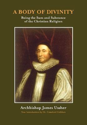 A Body of Divinity: The Sum and Substance of Christian Religion - James Ussher