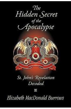 Coperta cărții 'The Hidden Secret of the Apocalypse: St. John's Revelation Decoded - Elizabeth Macdonald Burrows'