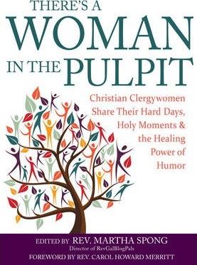 There's a Woman in the Pulpit: Christian Clergywomen Share Their Hard Days, Holy Moments and the Healing Power of Humor - Martha Spong