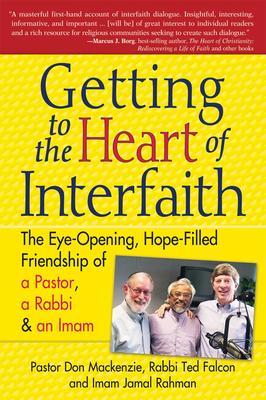 Getting to Heart of Interfaith: The Eye-Opening, Hope-Filled Friendship of a Pastor, a Rabbi & an Imam - Don Mackenzie