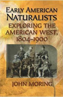 Poza produsului Early American Naturalists: Exploring the American West, 1804-1900 - John Moring