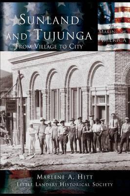 Sunland and Tujunga: From Village to City - Marlene A. Hitt