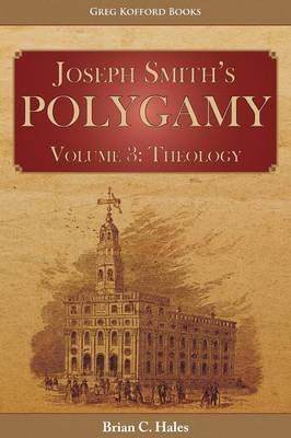 Joseph Smith's Polygamy, Volume 3: Theology - Brian C. Hales
