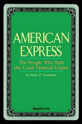 American Express: The People Who Built the Great Financial Empire - Peter Z. Grossman