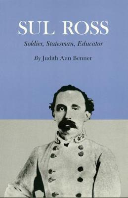 Coperta cărții 'Sul Ross: Soldier, Statesman, Educator - Judith Ann Benner'