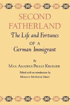 Second Fatherland: The Life and Fortunes of a German Immigrant - Max Amadeus Paulus Krueger