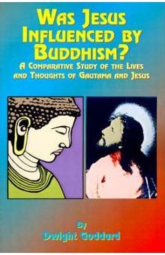 Coperta cărții 'Was Jesus Influenced by Buddhism?: A Comparative Study of the Lives and Thoughts of Gutama and Jesus - Dwight Goddhard'