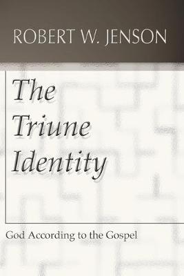 The Triune Identity: God According to the Gospel - Robert W. Jenson
