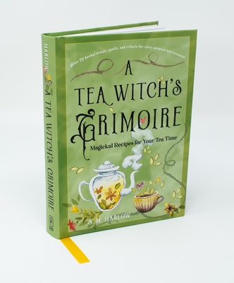 A Tea Witch's Grimoire: Magickal Recipes for Your Tea Time - S. M. Harlow